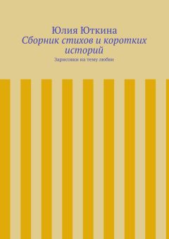 Юлия Юткина - Сборник стихов и коротких историй