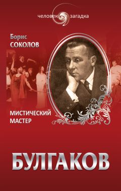 Борис Соколов - Булгаков. Мистический Мастер