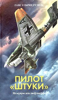 Ганс Рудель - Пилот «Штуки». Мемуары аса люфтваффе. 1939-1945