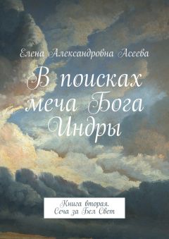 Елена Асеева - В поисках меча Бога Индры. Книга вторая. Сеча за Бел Свет