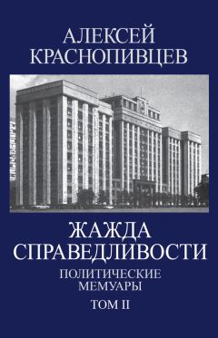 Алексей Краснопивцев - Жажда справедливости. Политические мемуары. Том I