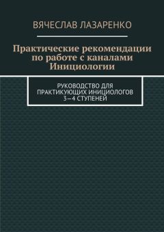 Вячеслав Лазаренко - Практические рекомендации по работе с каналами инициологии