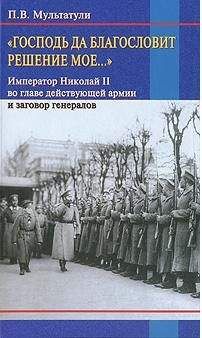 Петр Мультатули - Господь да благословит решение мое (Император Николай II во главе действующей армии и заговор генералов)