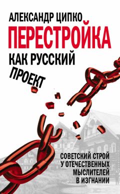 Александр Ципко - Перестройка как русский проект. Советский строй у отечественных мыслителей в изгнании