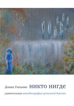 Донна Уильямс - Никто нигде. Удивительная автобиография аутичной девочки