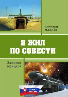 Александр Махнёв - Я жил по совести. Записки офицера