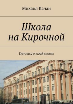 Михаил Качан - Школа на Кирочной. Потомку о моей жизни