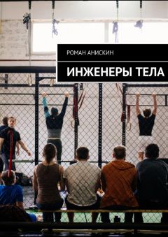 Роман Анискин - Инженеры тела