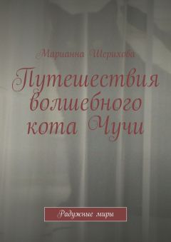 Марианна Шерихова - Путешествия волшебного кота Чучи. Радужные миры