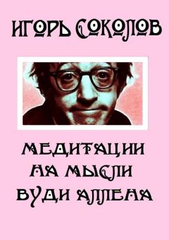 Игорь Соколов - Медитации на мысли Вуди Аллена. Стихи