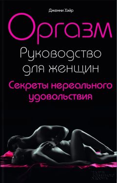 Дженни Хэйр - Оргазм. Руководство для женщин. Секреты нереального удовольствия