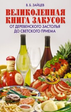 Виктор Зайцев - Великолепная книга закусок. От деревенского застолья до светского приема