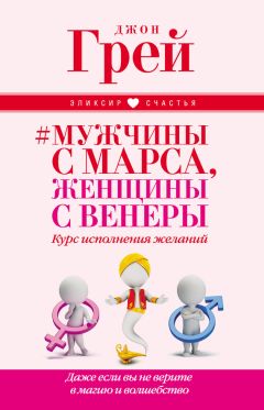 Джон Грэй - Мужчины с Марса, женщины с Венеры. Курс исполнения желаний. Даже если вы не верите в магию и волшебство
