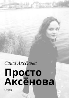Саша Аксёнова - Просто Аксёнова. Стихи