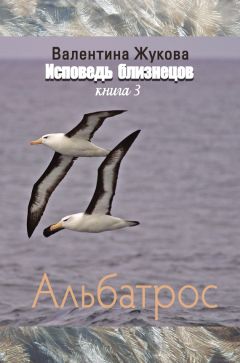 Валентина Жукова - Исповедь близнецов. Книга 3. Альбатрос