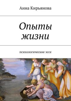 Анна Кирьянова - Опыты жизни. Психологические эссе