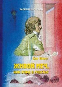 Валерий Шумилов - Живой меч или Этюд о Счастье Жизнь и смерть гражданина Сен-Жюста