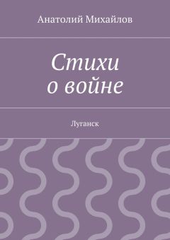 Анатолий Михайлов - Стихи о войне. Луганск