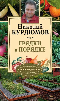 Николай Курдюмов - Огородные секреты большого урожая на ваших грядках