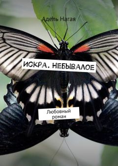 Адель Нагая - Искра. Небывалое. Любовный роман