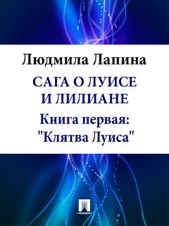 Людмила Лапина - Сага о Луисе и Лилиане. Книга первая: «Клятва Луиса»