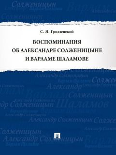 Сергей Гродзенский - Воспоминания об Александре Солженицыне и Варламе Шаламове