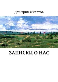 Дмитрий Филатов - Записки о нас