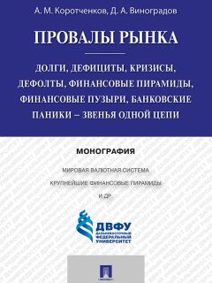 Анатолий Коротченков - Провалы рынка. Долги, дефициты, кризисы, дефолты, финансовые пирамиды, финансовые пузыри, банковские паники – звенья одной цепи. Монография