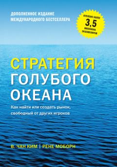 Рене Моборн - Стратегия голубого океана. Как найти или создать рынок, свободный от других игроков (расширенное издание)