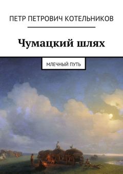 Петр Котельников - Чумацкий шлях. Млечный путь