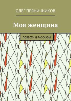 Олег Пряничников - Моя женщина. Повести и рассказы