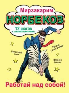 Мирзакарим Норбеков - Работай над собой! 12 шагов к самовосстановлению