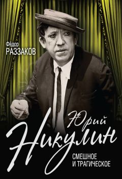 Федор Раззаков - Юрий Никулин. Смешное и трагическое