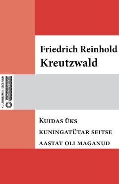 Friedrich Reinhold Kreutzwald - Kuidas üks kuningatütar seitse aastat oli maganud