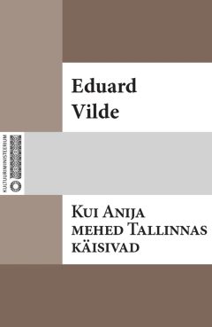 Eduard Vilde - Kui Anija mehed Tallinnas käisiwad