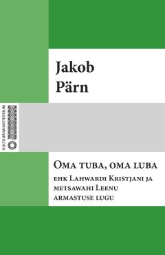 Jakob Pärn - Oma tuba, oma luba ehk Lahwardi Kristjani ja metsawahi Leenu armastuse lugu