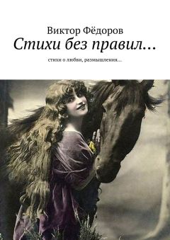 Виктор Фёдоров - Стихи без правил… Стихи о любви, размышления…