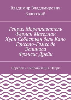 Владимир Залесский - Генрих Мореплаватель, Фернан Магеллан, Хуан Себастьян дель Кано, Гонсало-Гомес де Эспиноса, Фрэнсис Дрейк. Порядок и импровизация. Очерк