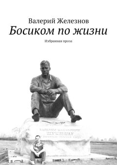 Валерий Железнов - Босиком по жизни. Избранная проза