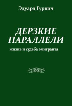 Эдуард Гурвич - Дерзкие параллели. Жизнь и судьба эмигранта