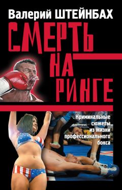 Валерий Штейнбах - Смерть на ринге. Криминальные сюжеты из жизни профессионального бокса