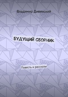 Владимир Дивинский - Будущий сборник. Повесть и рассказы