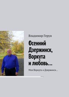 Владимир Герун - Осенний Дзержинск, Воркута и любовь… Моя Воркута и Дзержинск…