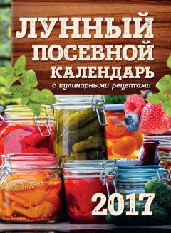 Тамара Зюрняева - Лунный календарь для дачников и огородников на 2017 год. Как посеять полить, собрать, приготовить урожай