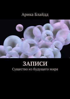 Арика Блайдд - Записи. Существо из будущего мира