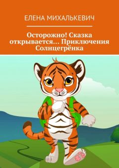 Елена Михалькевич - Осторожно! Сказка открывается… Приключения Солнцегрёнка
