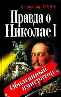 Александр Тюрин - Правда о Николае I. Оболганный император