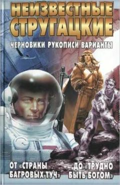 Светлана Бондаренко - Неизвестные Стругацкие От «Страны багровых туч» до «Трудно быть богом»: черновики, рукописи, варианты.