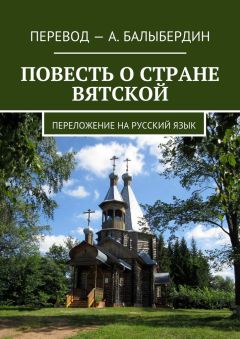 Александр Балыбердин - Повесть о стране Вятской. Переложение на русский язык