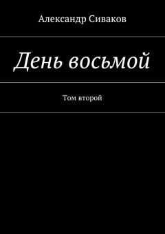 Александр Сиваков - День восьмой. Том второй
